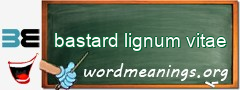WordMeaning blackboard for bastard lignum vitae